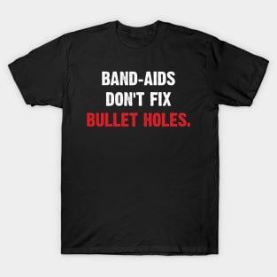 Band-aids Don't Fix Bullet Holes. T-Shirt